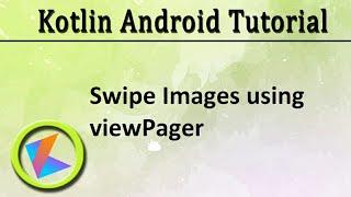 #28 Kotlin Android Tutorial | Swipe Images using viewPager