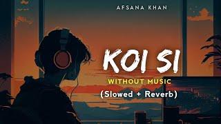 Koi Si (Without Music) - Afsana Khan | Slowed Reverb | Jot Music