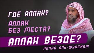 Где Аллах? Аллах везде? Аллах без места? | Халид Аль-Фулейдж