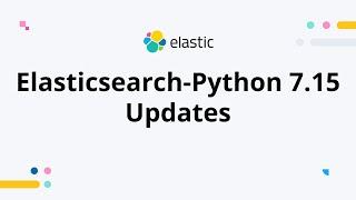 Elasticsearch-Python 7.15 Updates