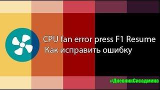 CPU Fan Error Press F1 to Resume — как исправить ошибку