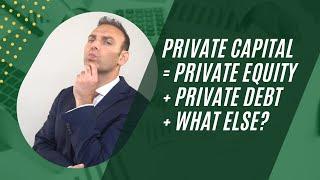 Private Capital = Private Equity + Private Debt + What Else?