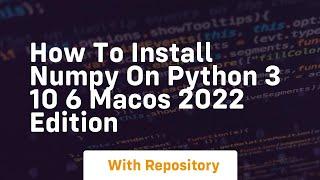 How to install numpy on python 3 10 6 macos 2022 edition