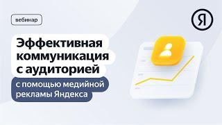 Эффективная коммуникация с аудиторией с помощью медийной рекламы Яндекса