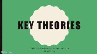 CHILD LANGUAGE ACQUISITION: Key Theories