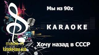 КАРАОКЕ  Мы из 90х - Хочу назад в СССР  сделано в студии: KARAOKE-BASE.CLUB