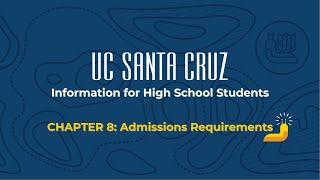 UC Santa Cruz Information for High School Students Chapter 8: Admissions Requirements 2022