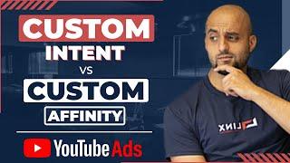 Custom Affinity Vs Custom Intent Audiences -  YouTube Ads Targeting Options Masterclass
