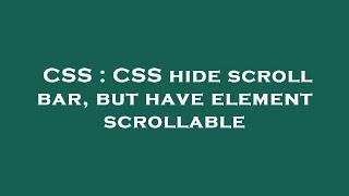 CSS : CSS hide scroll bar, but have element scrollable