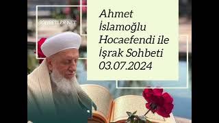 AHMED İSLAMOĞLU HOCAEFENDİ İLE İŞRAK SOHBETİ 03.07.2024