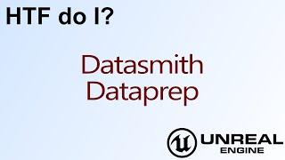 HTF do I? Datasmith Dataprep in Unreal Engine 4 ( UE4 )