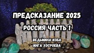 ПРЕДСКАЗАНИЕ 2025... РОССИЯ... ЧАСТЬ 1... ВЕДЬМИНА ИЗБА ИНГА ХОСРОЕВА