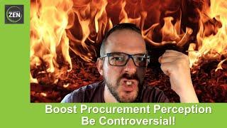 Boost Procurement Perception - Be more controversia- The ProcurementZen Experience