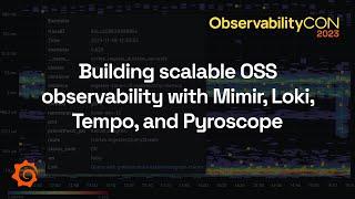 Building scalable OSS observability with Mimir, Loki, Tempo, and Pyroscope | ObservabilityCON 2023
