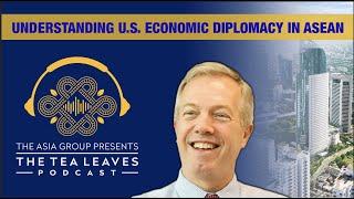 Tea Leaves 2.19 - Amb. Ted Osius on Shaping U.S. Economic Diplomacy in ASEAN