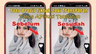 Cara Membuat Foto Profil Tiktok Menjadi Transparan Tanpa Aplikasi