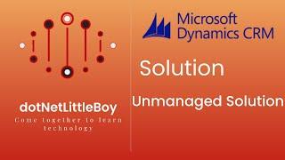 Solution - Part 1 | What is solution ? | Unmanaged Solution in Details | Dynamics CRM 365