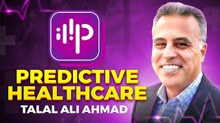 Healing Beyond the Hospital: The Vision of Predictive Healthcare with Talal Ali Ahmad