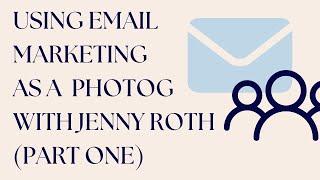 Email Marketing Tips for Photographers with Jenny Roth - Part One