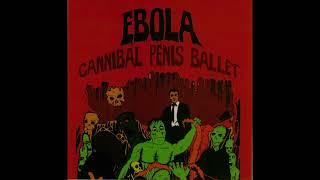 Ebola - Cannibal Penis Ballet  [Full Album]