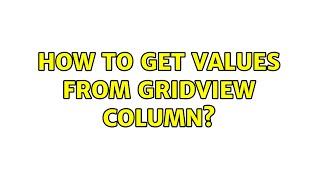 How to get values from Gridview column?