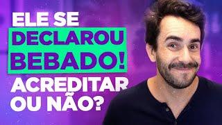 ELE se DECLAROU bêbado! Acreditar ou não?