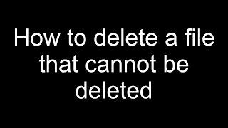 How delete files that Cannot be deleted?