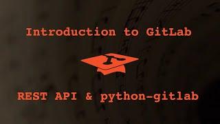 047 Introduction to GitLab REST API and python-gitlab