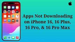 Apps Not Downloading on iPhone 16, 16 Plus, 16 Pro, 16 Pro Max? Here's the fix