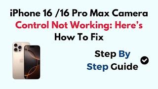 iPhone 16 /16 Pro Max Camera Control Not Working: Here’s How To Fix