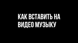 Как вставить на видео музыку