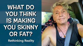 Rethinking Reality: What Do You Think Is Making You Skinny Or Fat? | Dr. Robert Cassar