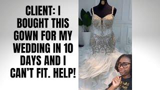 Client: My Wedding is in 10 days and my custom wedding dress doesn't fit. Can you Fix it?