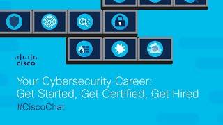 #CiscoChat Live - Your Cybersecurity Career: Get Started, Get Certified, Get Hired