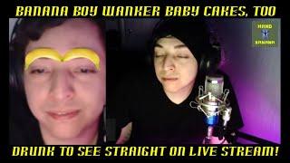 Banana Boy Wanker Baby Cakes too Drunk See Straight on Live Stream!