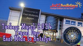 Travel Day - Jet2 East Mids to Antalya - Turkey March 2024