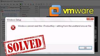 Windows cannot read the ProductKey setting from the unattended answer file - VMware Workstation