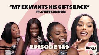 "My Ex Wants His Gifts Back" FT. @stefflondon9116  - EP.189 | The Uncut Podcast