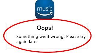 Fix Amazon Music App Oops Something Went Wrong Error Please Try Again Later Problem Solved