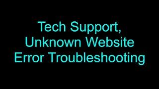 Tech Support, Unknown Website Error Troubleshooting