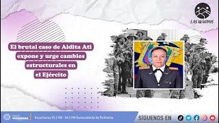 Las Warmis l El brutal caso de Aidita Ati expone y urge cambios estructurales en el Ejército