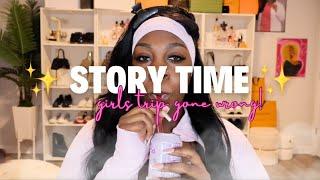 STORYTIME: GIRLS TRIP GONE WRONG!