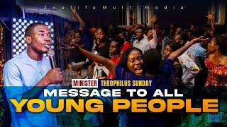 MESSAGE TO ALL YOUNG PEOPLE || MIN. THEOPHILUS SUNDAY