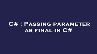 C# : Passing parameter as final in C#