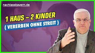 1 Haus - aber 2 Kinder! Vererben ohne Streit?