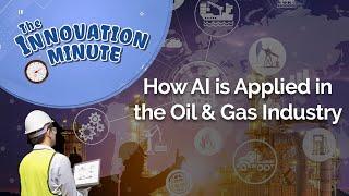 Innovation Minute: How AI is Applied in the Oil & Gas Industry