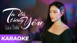 [ KARAOKE ] TA ĐÃ TỪNG YÊU - LALA TRẦN | St: Thái Thịnh | Em từng yêu trong tình yêu quá ngây thơ