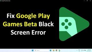 How to Fix Google Play Games Beta Black Screen Error in Windows 11