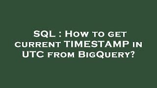 SQL : How to get current TIMESTAMP in UTC from BigQuery?