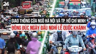 Giao thông cửa ngõ Hà Nội và TP. Hồ Chí Minh đông đúc ngày đầu nghỉ lễ Quốc khánh | VTV24